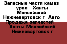 Запасные части камаз, урал - Ханты-Мансийский, Нижневартовск г. Авто » Продажа запчастей   . Ханты-Мансийский,Нижневартовск г.